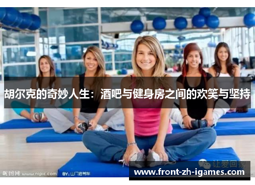 胡尔克的奇妙人生：酒吧与健身房之间的欢笑与坚持