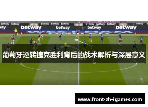 葡萄牙逆转捷克胜利背后的战术解析与深层意义