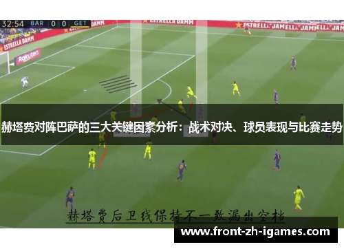 赫塔费对阵巴萨的三大关键因素分析：战术对决、球员表现与比赛走势