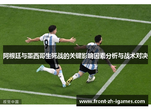 阿根廷与墨西哥生死战的关键影响因素分析与战术对决