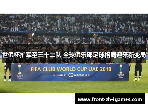 世俱杯扩军至三十二队 全球俱乐部足球格局迎来新变局