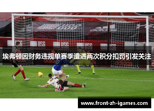 埃弗顿因财务违规单赛季遭遇两次积分扣罚引发关注