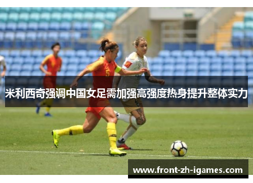 米利西奇强调中国女足需加强高强度热身提升整体实力