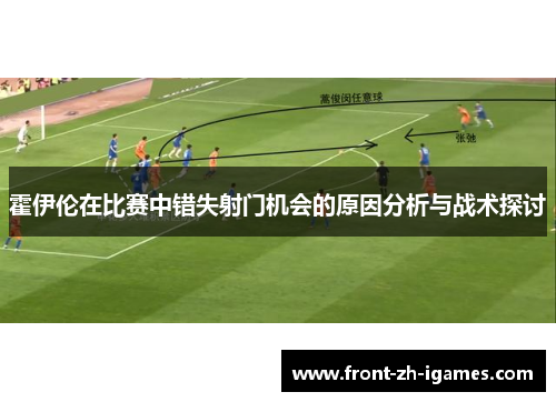 霍伊伦在比赛中错失射门机会的原因分析与战术探讨